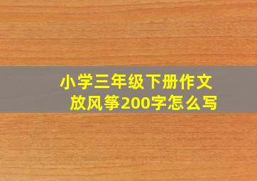 小学三年级下册作文放风筝200字怎么写