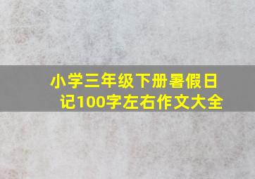 小学三年级下册暑假日记100字左右作文大全