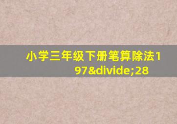 小学三年级下册笔算除法197÷28