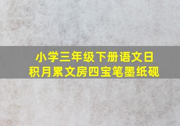 小学三年级下册语文日积月累文房四宝笔墨纸砚