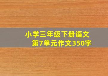 小学三年级下册语文第7单元作文350字