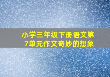 小学三年级下册语文第7单元作文奇妙的想象