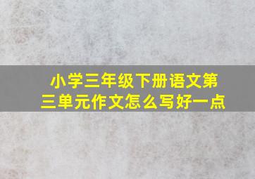 小学三年级下册语文第三单元作文怎么写好一点