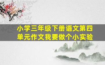 小学三年级下册语文第四单元作文我要做个小实验