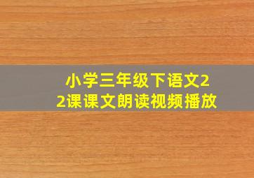 小学三年级下语文22课课文朗读视频播放