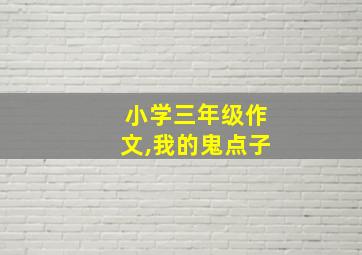 小学三年级作文,我的鬼点子