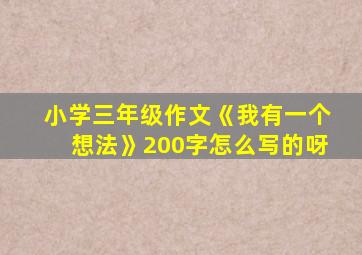 小学三年级作文《我有一个想法》200字怎么写的呀