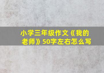 小学三年级作文《我的老师》50字左右怎么写