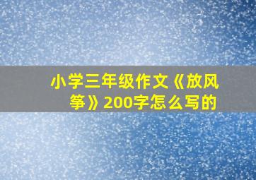 小学三年级作文《放风筝》200字怎么写的