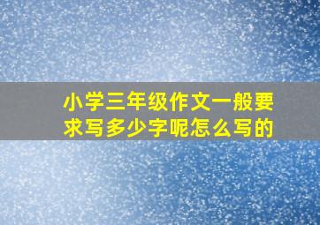 小学三年级作文一般要求写多少字呢怎么写的