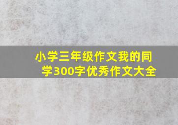 小学三年级作文我的同学300字优秀作文大全