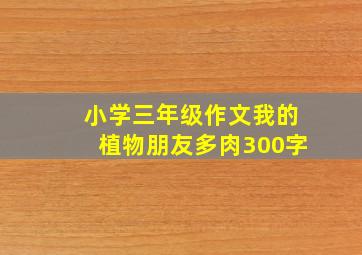 小学三年级作文我的植物朋友多肉300字