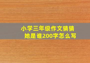 小学三年级作文猜猜她是谁200字怎么写