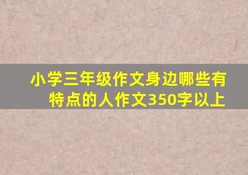 小学三年级作文身边哪些有特点的人作文350字以上