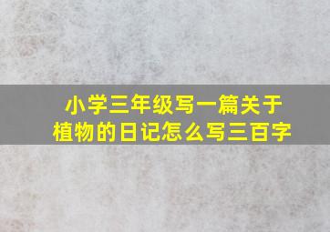 小学三年级写一篇关于植物的日记怎么写三百字