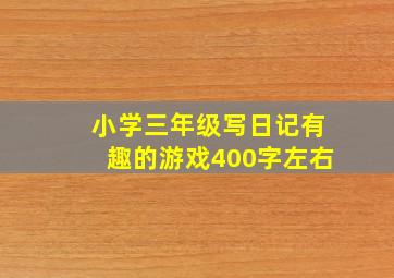 小学三年级写日记有趣的游戏400字左右