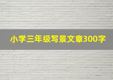 小学三年级写景文章300字