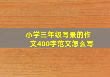 小学三年级写景的作文400字范文怎么写