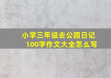 小学三年级去公园日记100字作文大全怎么写