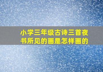 小学三年级古诗三首夜书所见的画是怎样画的