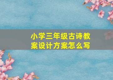 小学三年级古诗教案设计方案怎么写