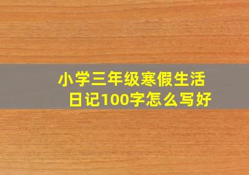 小学三年级寒假生活日记100字怎么写好