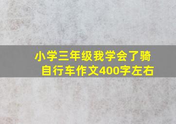 小学三年级我学会了骑自行车作文400字左右