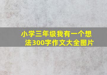 小学三年级我有一个想法300字作文大全图片