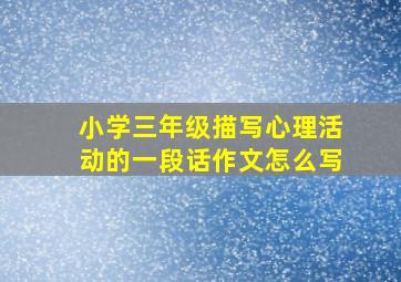 小学三年级描写心理活动的一段话作文怎么写