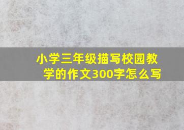 小学三年级描写校园教学的作文300字怎么写