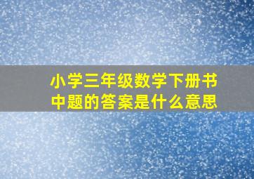 小学三年级数学下册书中题的答案是什么意思