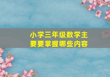 小学三年级数学主要要掌握哪些内容