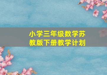 小学三年级数学苏教版下册教学计划