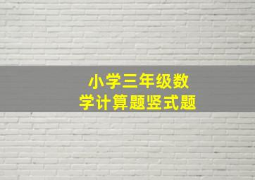 小学三年级数学计算题竖式题