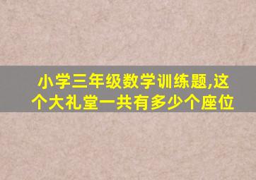 小学三年级数学训练题,这个大礼堂一共有多少个座位