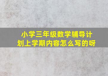 小学三年级数学辅导计划上学期内容怎么写的呀