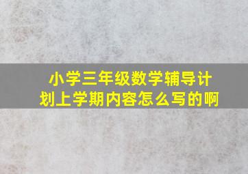 小学三年级数学辅导计划上学期内容怎么写的啊