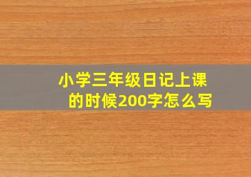 小学三年级日记上课的时候200字怎么写