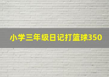 小学三年级日记打篮球350