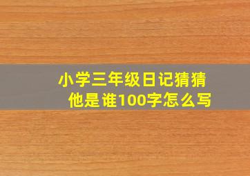 小学三年级日记猜猜他是谁100字怎么写