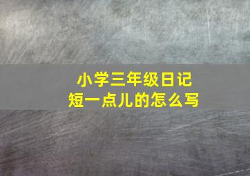 小学三年级日记短一点儿的怎么写