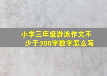 小学三年级游泳作文不少于300字数字怎么写