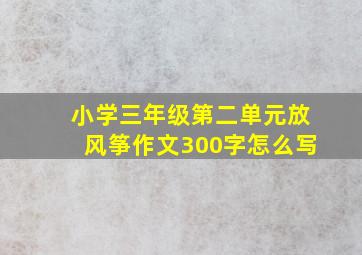 小学三年级第二单元放风筝作文300字怎么写