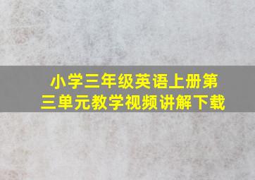 小学三年级英语上册第三单元教学视频讲解下载