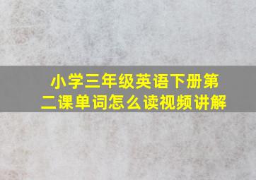 小学三年级英语下册第二课单词怎么读视频讲解