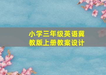 小学三年级英语冀教版上册教案设计