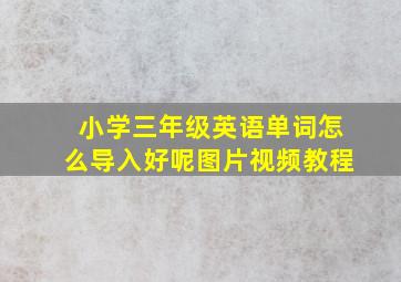 小学三年级英语单词怎么导入好呢图片视频教程