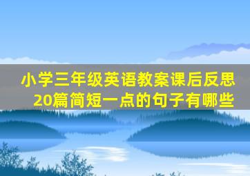 小学三年级英语教案课后反思20篇简短一点的句子有哪些