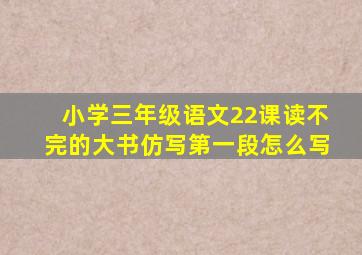 小学三年级语文22课读不完的大书仿写第一段怎么写