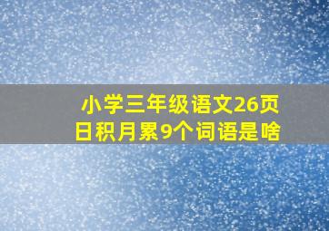 小学三年级语文26页日积月累9个词语是啥